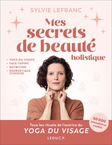 Mes secrets de beauté holistique : yoga du visage, face-taping, nutrition, énergétique chinoise