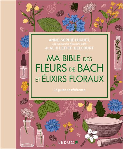 Ma bible des fleurs de bach et élixirs floraux : le guide de référence