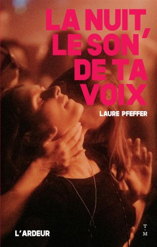 La nuit, le son de ta voix, l'ardeur