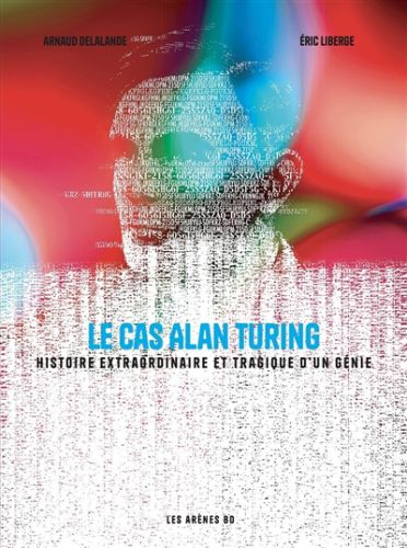 Le cas alan turing : histoire extraordinaire et tragique d'un génie, les arènes bd