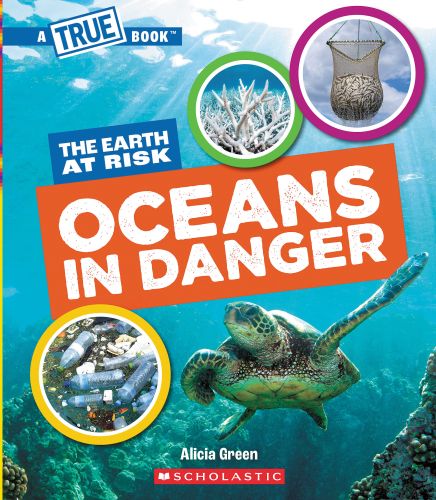 Oceans in danger (a true book: the earth at risk)